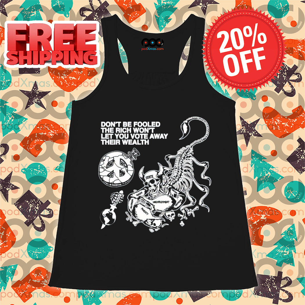 Skull Scorpio Don't Be Fooled The Rich Won't Let You Vote Away Their Wealth Shirt-enhance