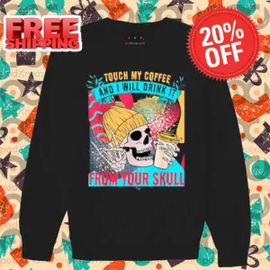 Skull Touch My Coffee And I Will Drink It From Your Skull Shirt-enhance