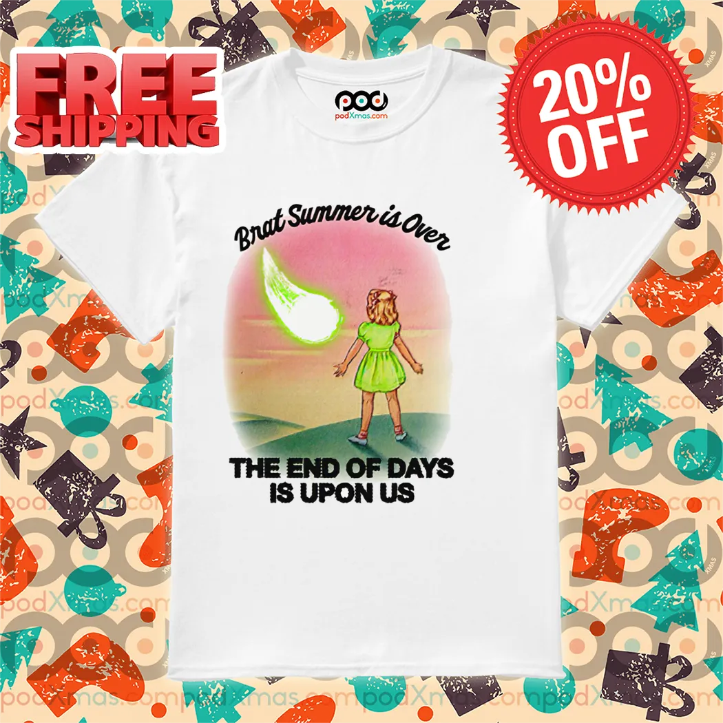 Brat Summer Is Over The End Of Days Is Upon Us Shirt