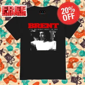 Brent I'll Be Right Next To You Shirt