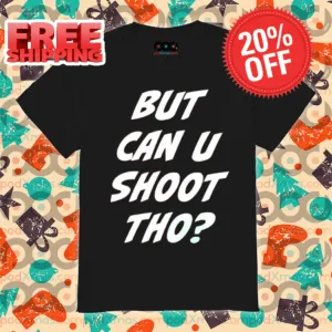 But Can U Shoot Tho Shirt