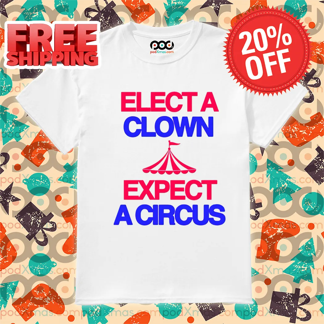 Elect A Clown Expect A Circus Shirt