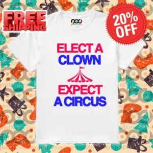 Elect A Clown Expect A Circus Shirt