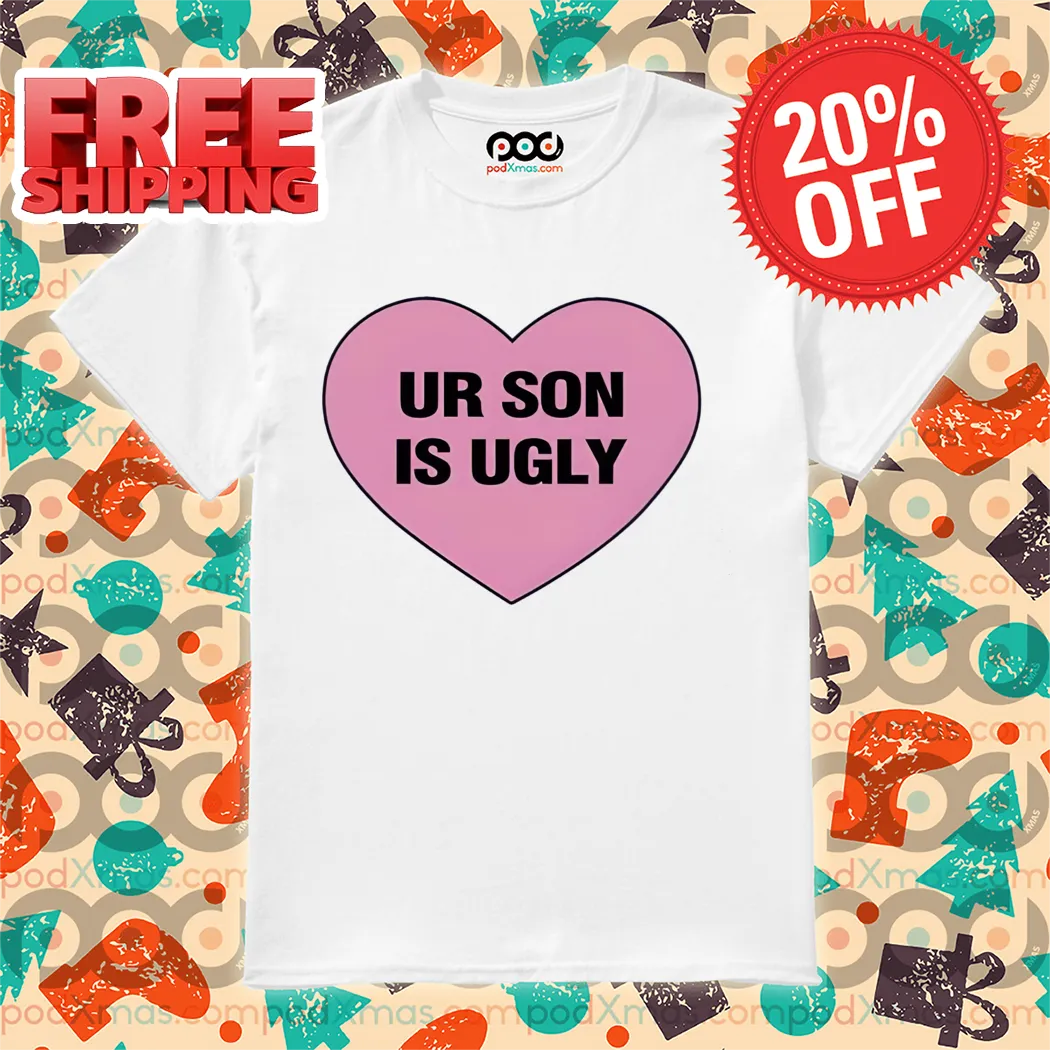 Heart Ur Son Is Ugly Shirt