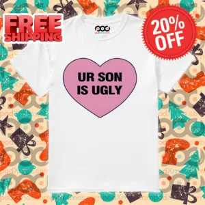 Heart Ur Son Is Ugly Shirt
