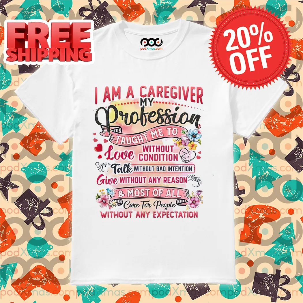 I Am A Caregiver My Professor Taught Me To Love Without Condition Shirt