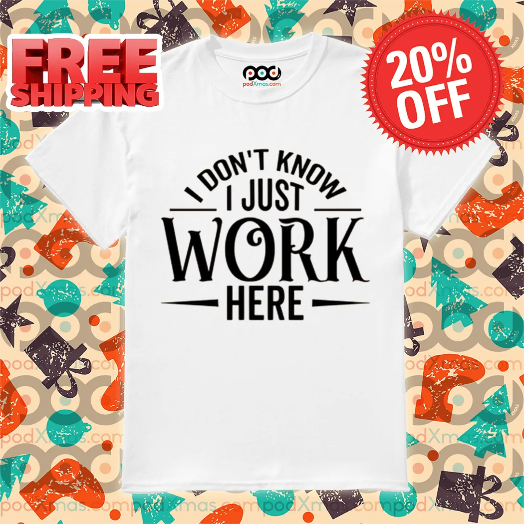 I Don't Know I Just Work Here Shirt