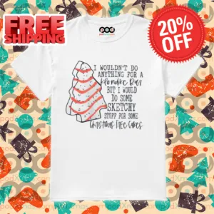 I Wouldn't Do Anything For A Klondike Bar But I Would Do Some Sketchy Stuff For Some Christmas Tree Cakes Shirt