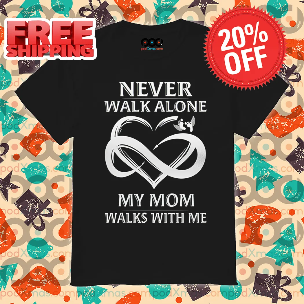 Never Walk Alone My Mom Walks With Me Shirt