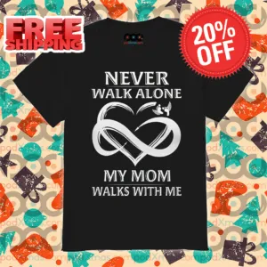 Never Walk Alone My Mom Walks With Me Shirt