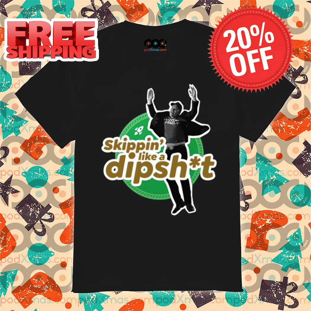 Skippin' Like A Dipshit Shirt