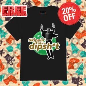 Skippin' Like A Dipshit Shirt