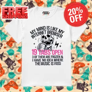 Skull My Mind Is Like My Internet Browser 19 Tabs Open Shirt