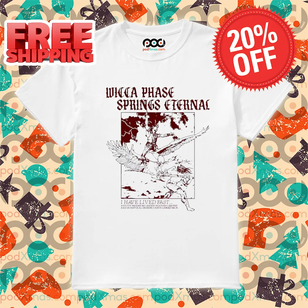 Wicca Phase Springs Eternal I Have Lived Fast Shirt