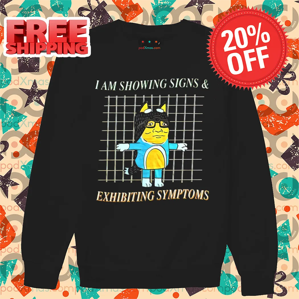 Bluey I Am Showing Signs And Exhibiting Symptoms Shirt