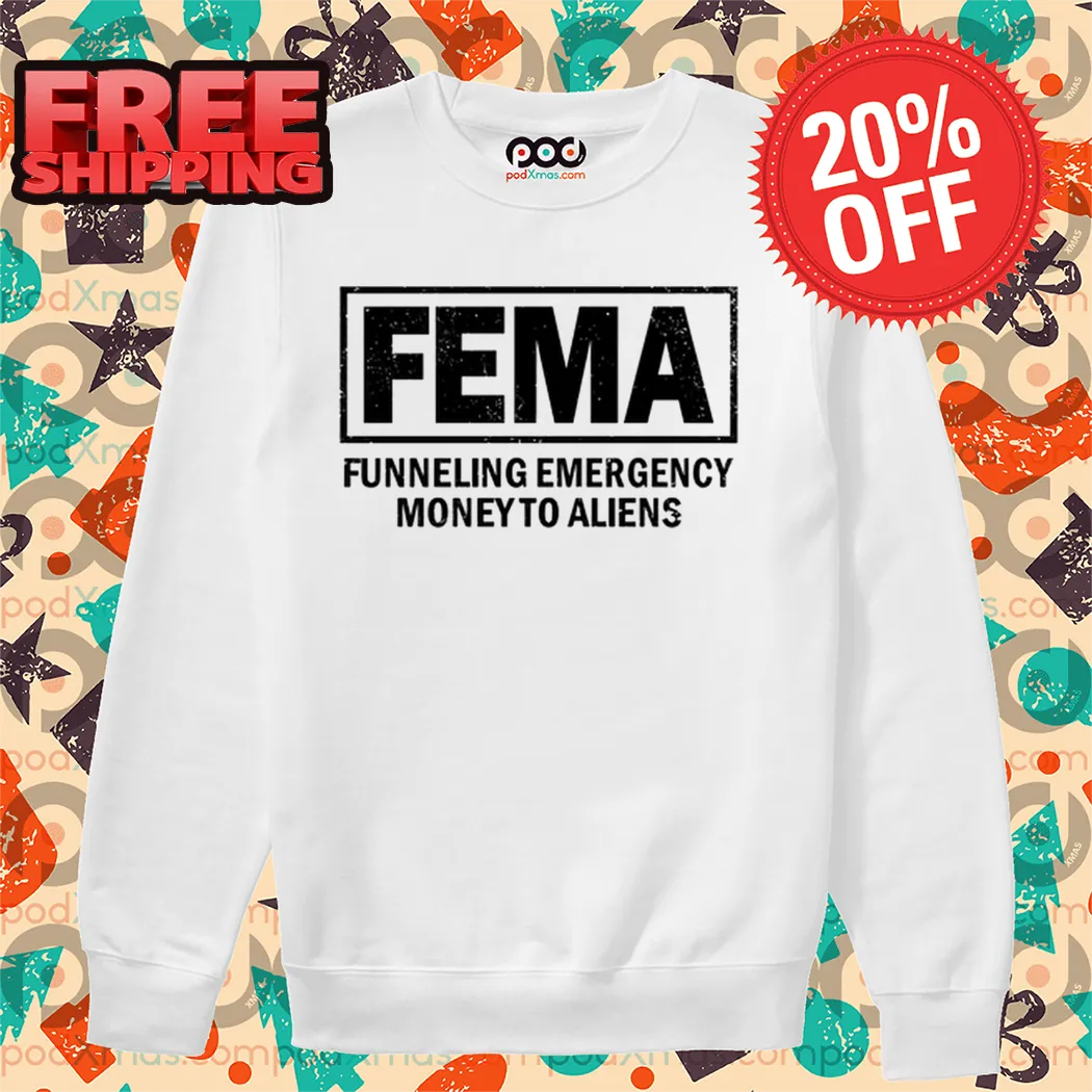 Fema Funneling Emergency Money To Aliens Shirt