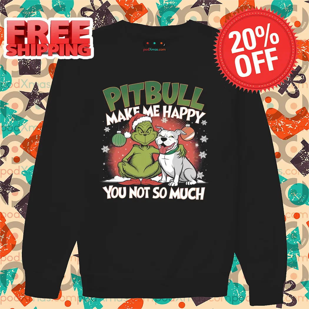 Grinch Pitbull Make Me Happy You Not So Much Christmas Shirt