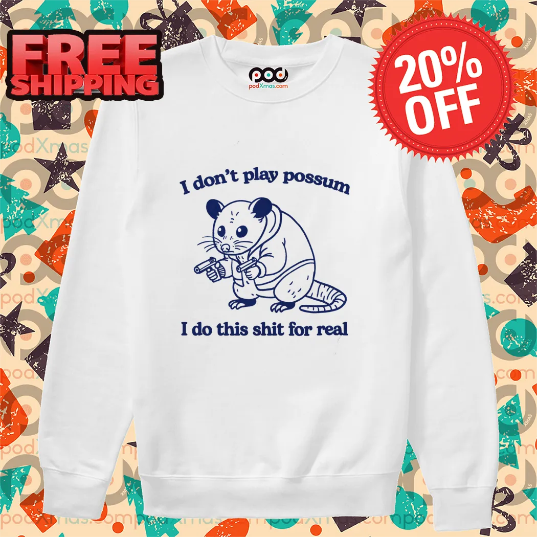 I Don't Play Possum I Do This Shit For Real Shirt