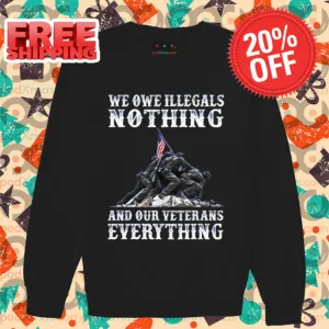 We Owe Illegals Nothing And Our Veterans Everything Shirt