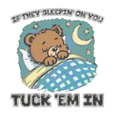 Teddy Bear If They Sleepin' On You Tuck 'Em In Shirt