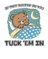 Teddy Bear If They Sleepin' On You Tuck 'Em In Shirt