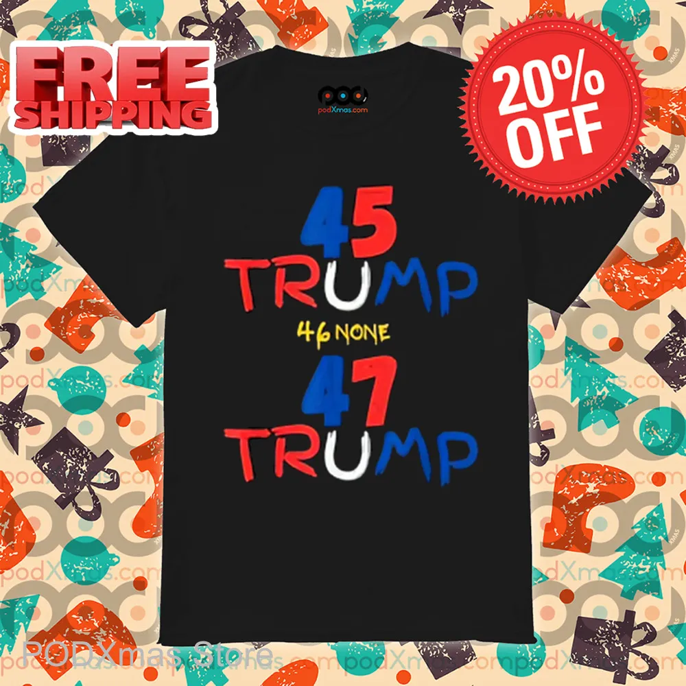 45 Trump 46 None 47 Trump 2024 Shirt
