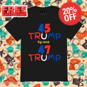 45 Trump 46 None 47 Trump 2024 Shirt
