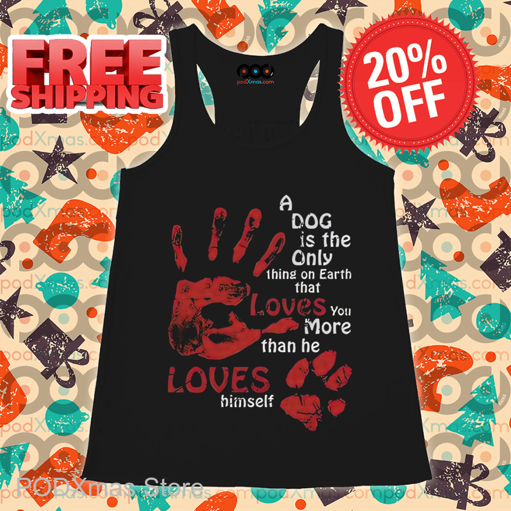 A Dog Is The Only Thing On Earth That Loves You More Than Me Loves Himself Shirt A Dog Is The Only Thing On Earth That Loves You More Than Me Loves Himself Shirt