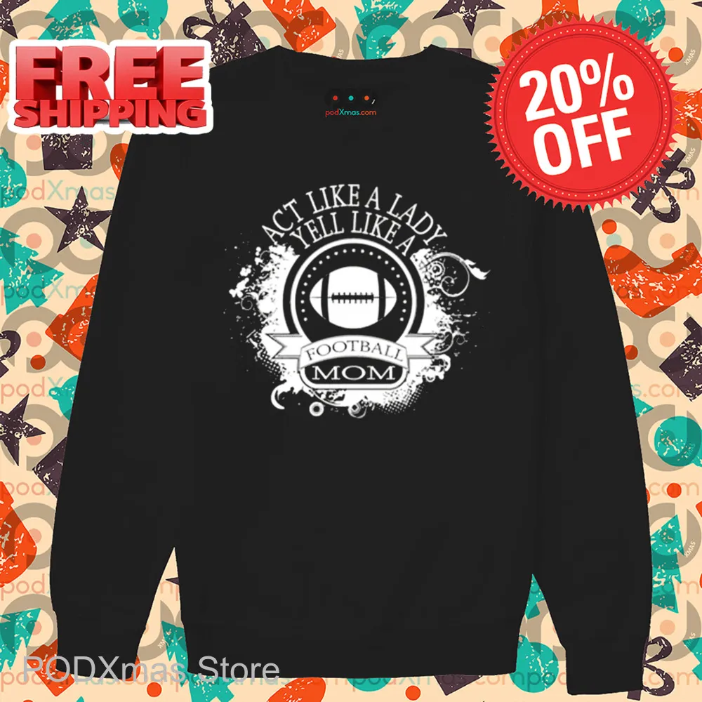 Act Like A Lady Yell Like A Football Mom Shirt