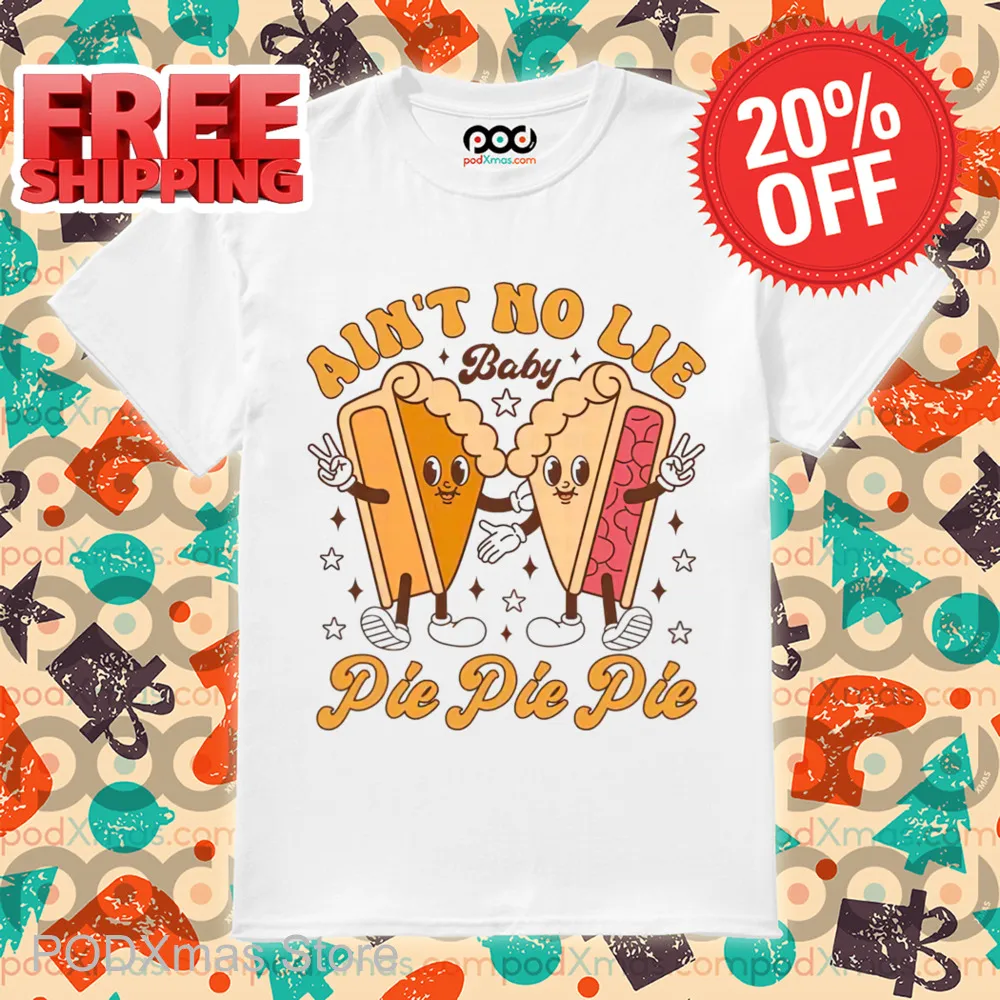 Ain't No Lie Baby Pie Pie Pie Shirt
