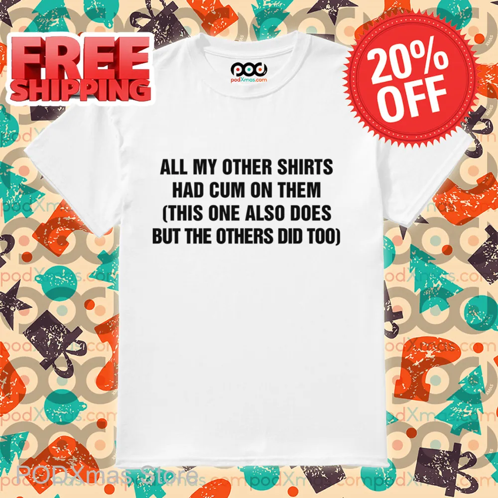 All My Other Shirts Had Cum On Them Shirt