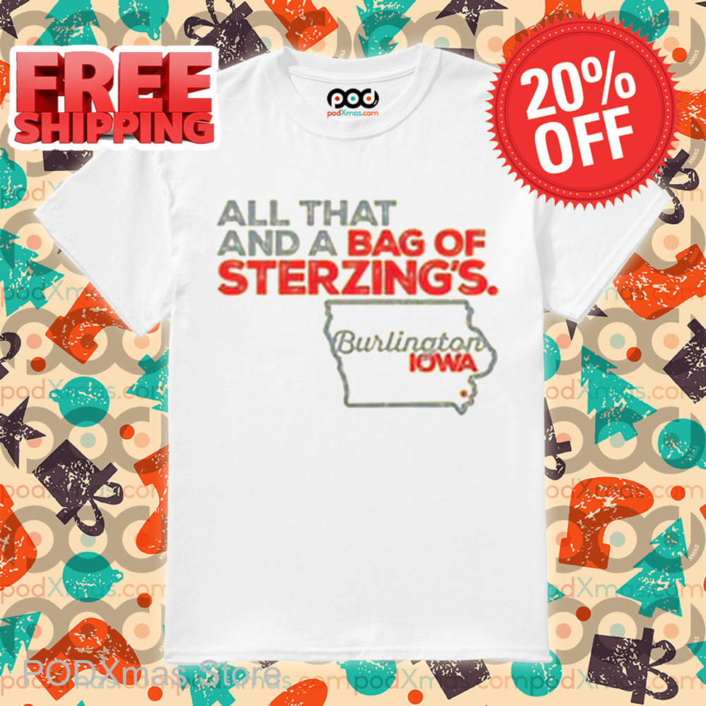 All That And A Bag Of Sterzing's Burlington IOWA Shirt