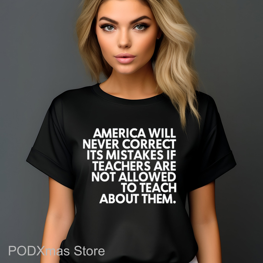 America Will Never Correct It's Mistakes If Teachers Are Not Allowed To Teach Shirt