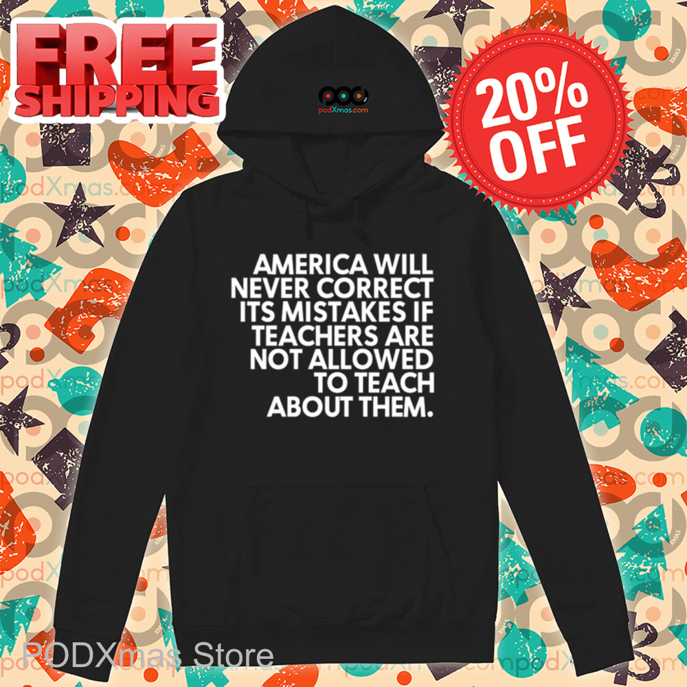 America Will Never Correct It's Mistakes If Teachers Are Not Allowed To Teach Shirt