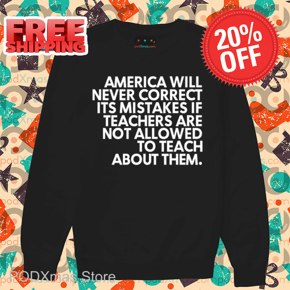 America Will Never Correct It's Mistakes If Teachers Are Not Allowed To Teach Shirt