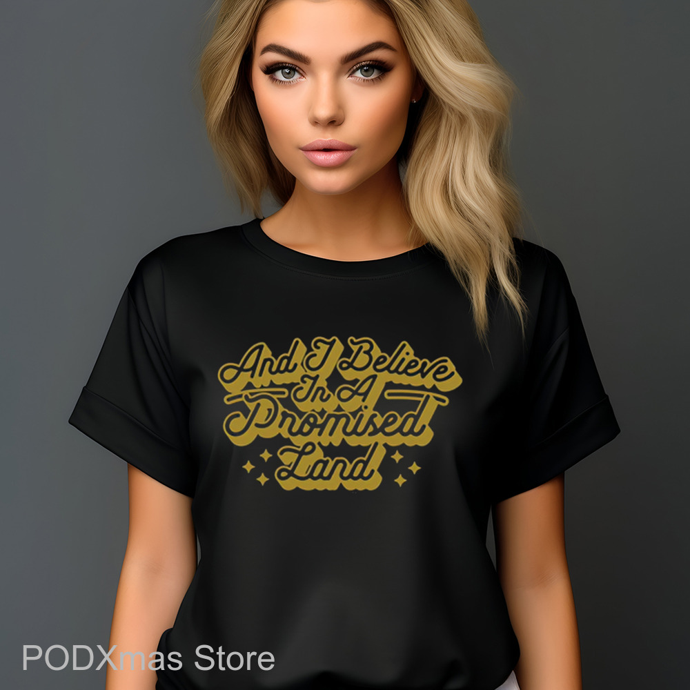 And I Believe In A Promised Land Shirt