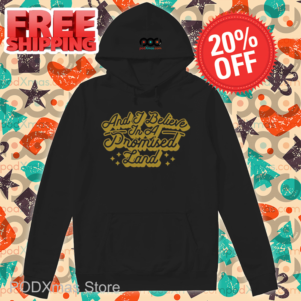 And I Believe In A Promised Land Shirt