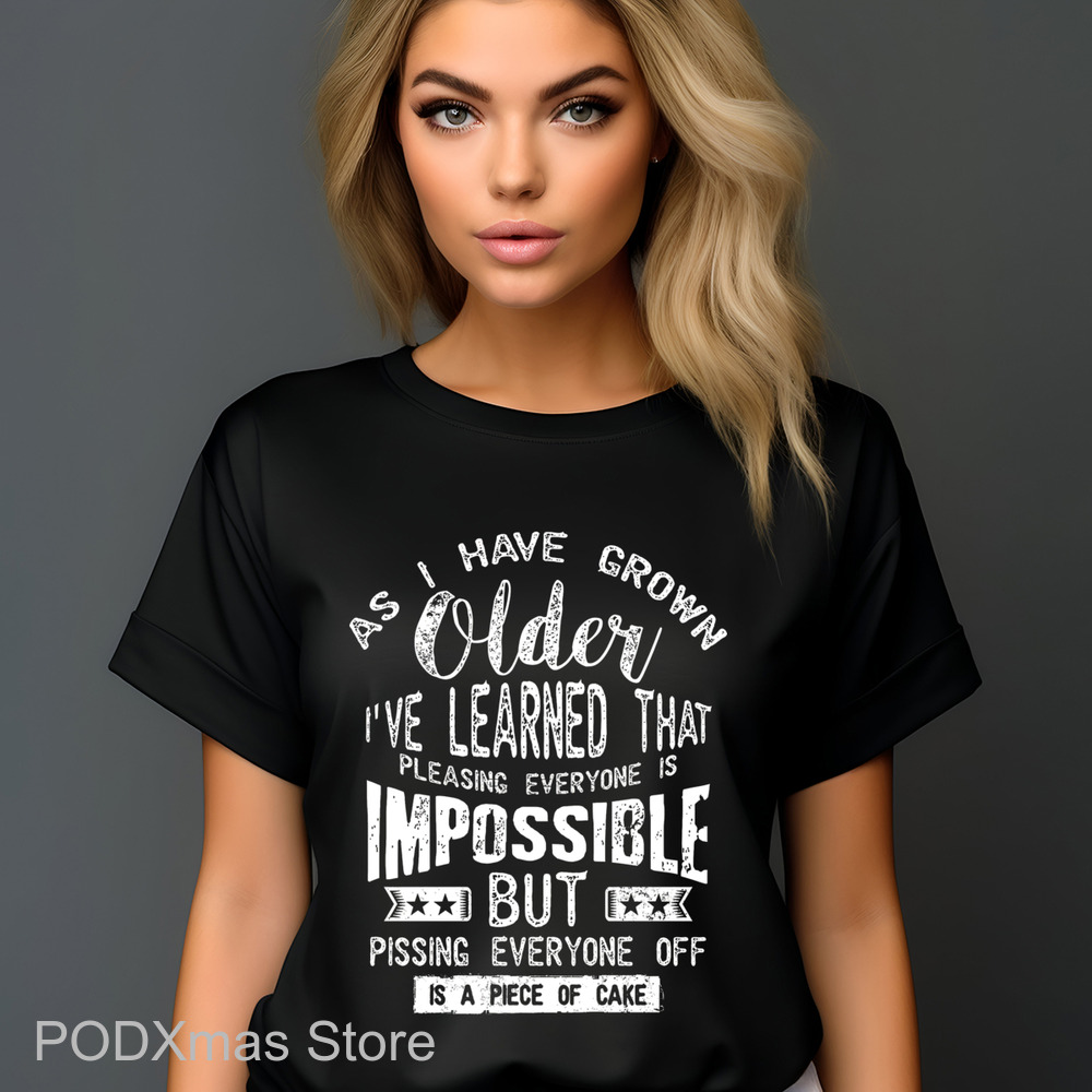 As I Have Grown Older I've Learned That Pleasing Everyone Is Impossible But Pissing Everyone Off Vintage Shirt As I Have Grown Older I've Learned That Pleasing Everyone Is Impossible But Pissing Everyone Off Vintage Shirt