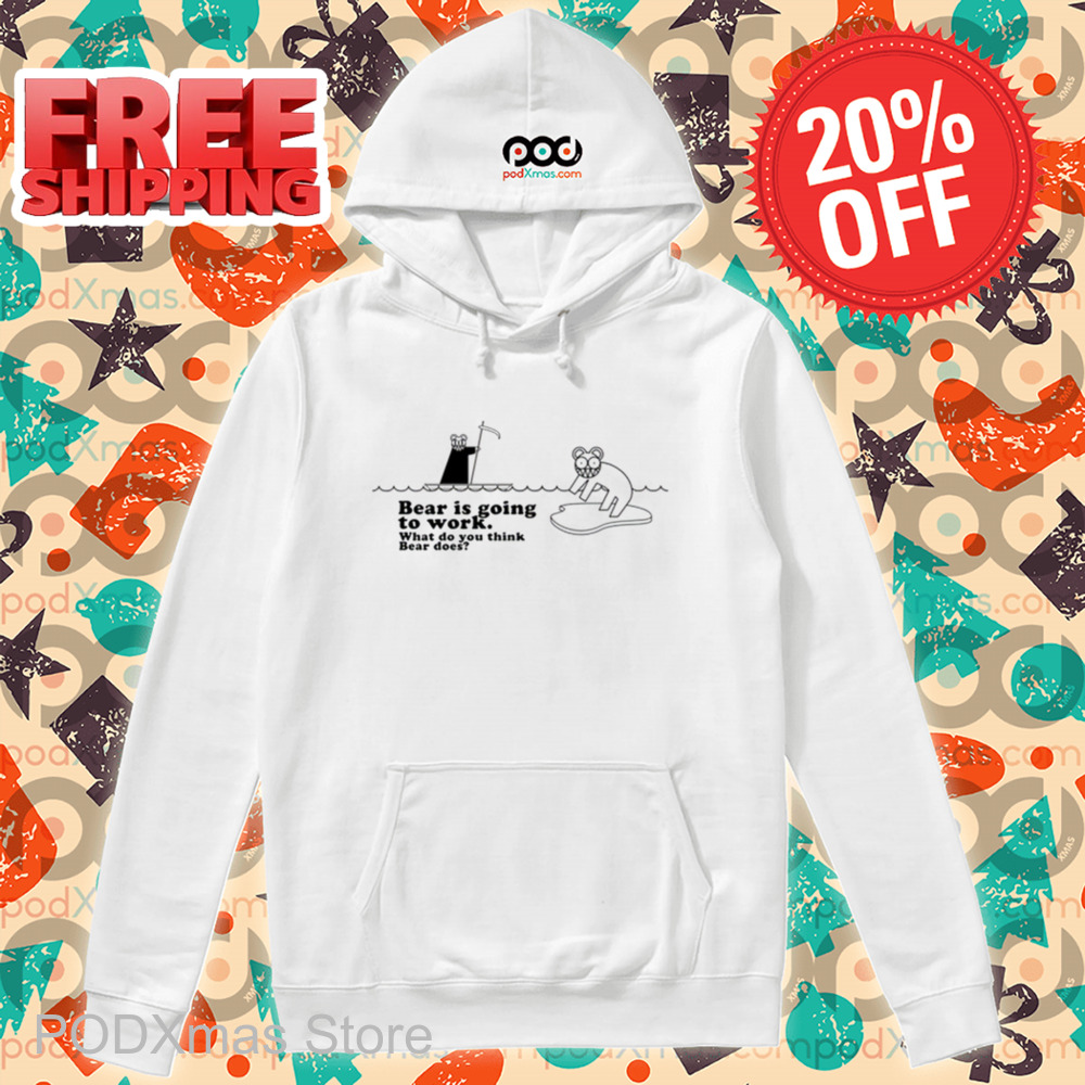 Bear Is Going To Work What Do You Think Beer Does Shirt Bear Is Going To Work What Do You Think Beer Does Shirt