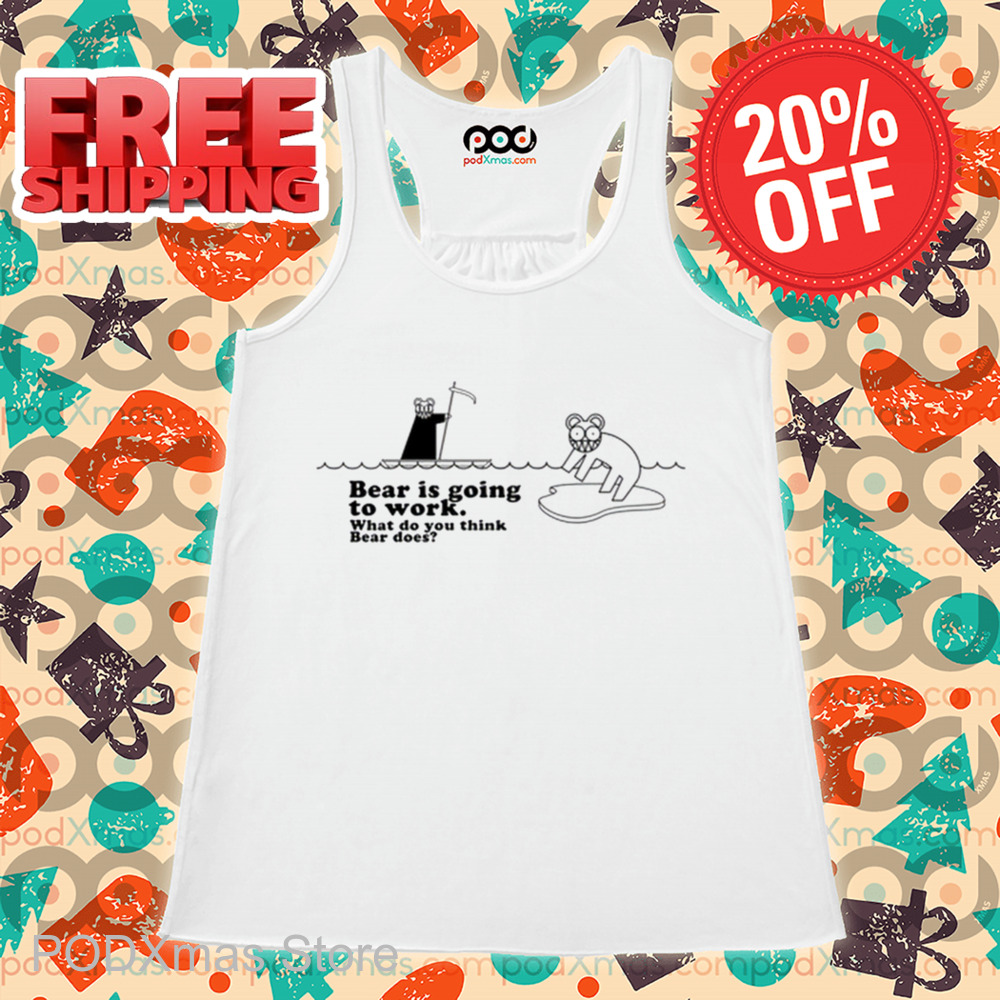 Bear Is Going To Work What Do You Think Beer Does Shirt Bear Is Going To Work What Do You Think Beer Does Shirt