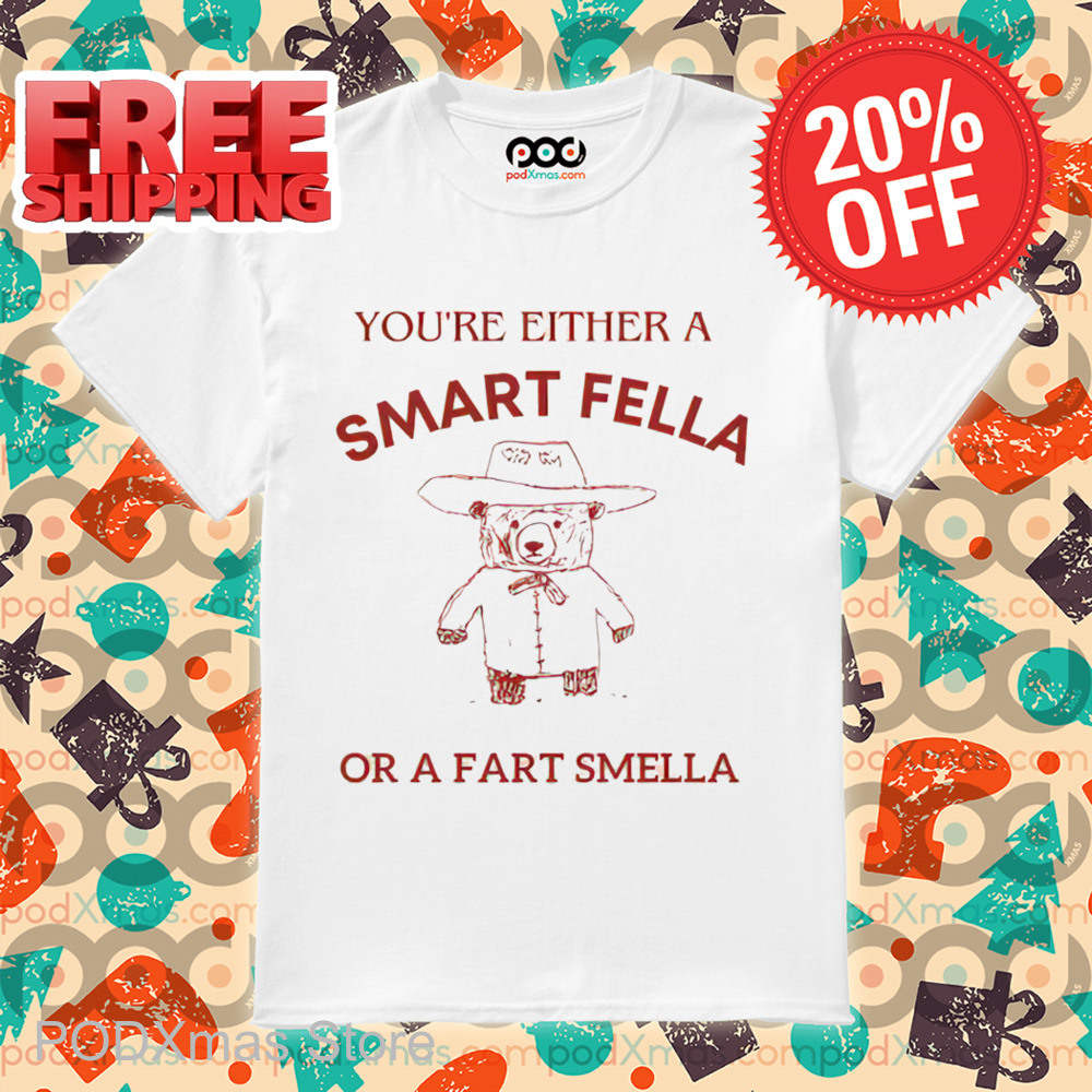 Bear You're Either A Smart Fella Or A Fart Smella Shirt