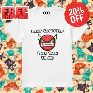 Beat Clubstep Then Talk To Me 2024 Shirt