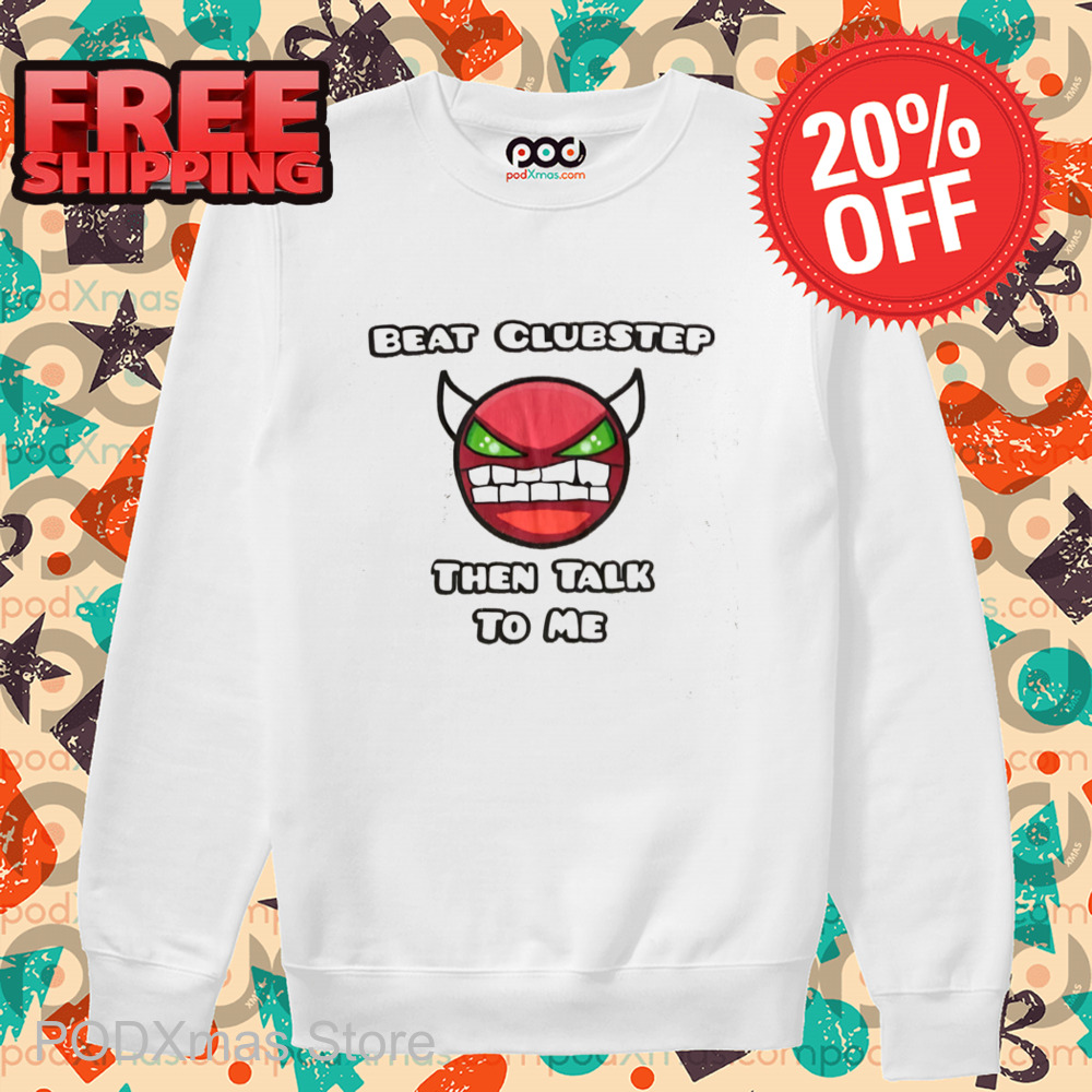 Beat Clubstep Then Talk To Me 2024 Shirt
