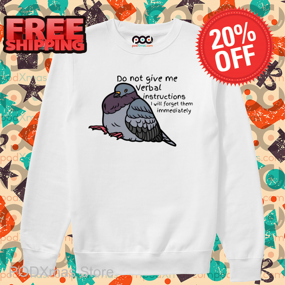 Bird Do Not Give Me Verbal Instructions I Will Forget Them Immediately Shirt