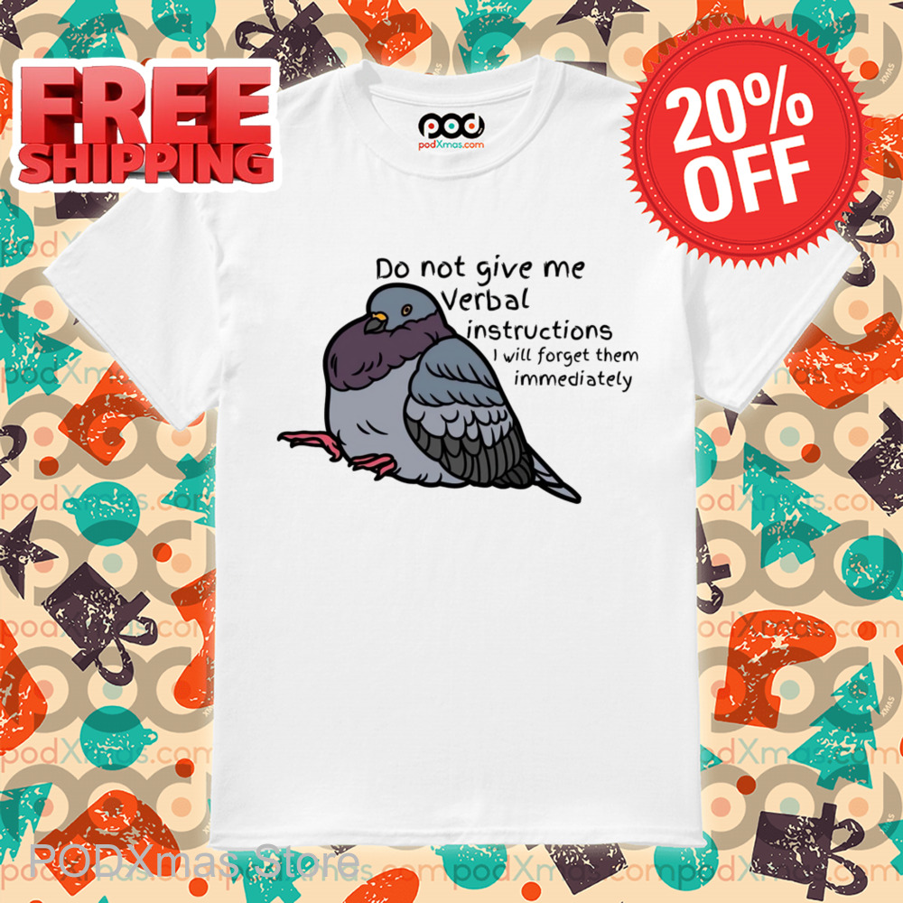 Bird Do Not Give Me Verbal Instructions I Will Forget Them Immediately Shirt Bird Do Not Give Me Verbal Instructions I Will Forget Them Immediately Shirt
