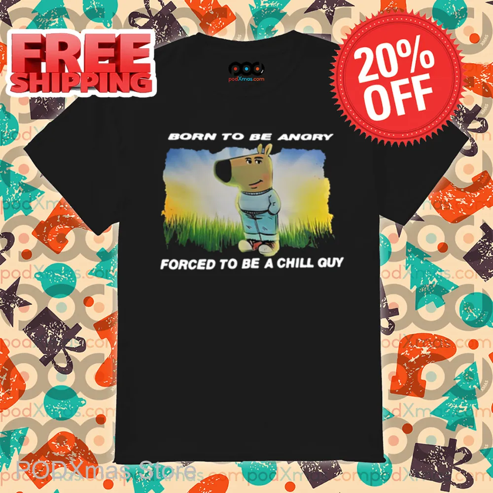 Born To Be Angry Forced To Be A Chill Guy Shirt