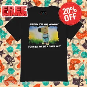 Born To Be Angry Forced To Be A Chill Guy Shirt