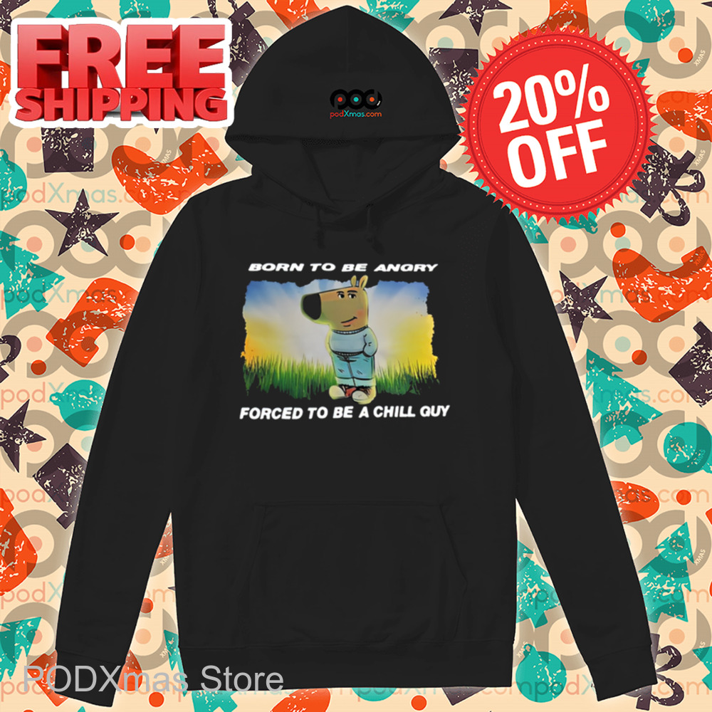 Born To Be Angry Forced To Be A Chill Guy Shirt
