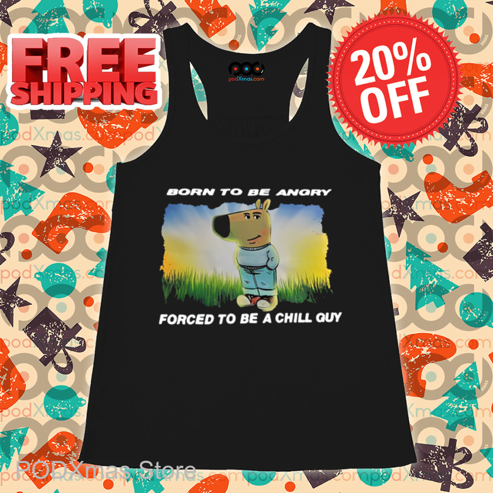 Born To Be Angry Forced To Be A Chill Guy Shirt