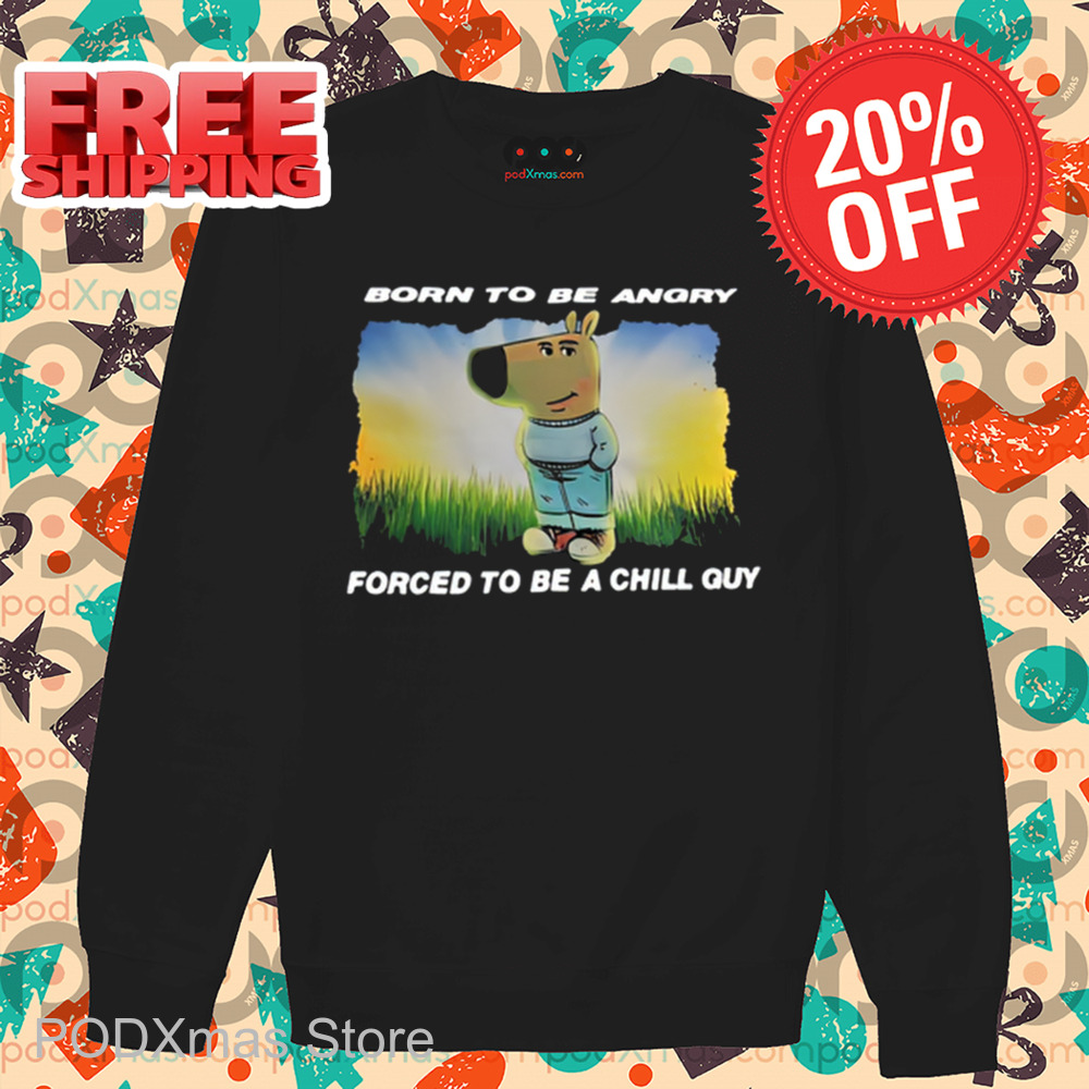 Born To Be Angry Forced To Be A Chill Guy Shirt
